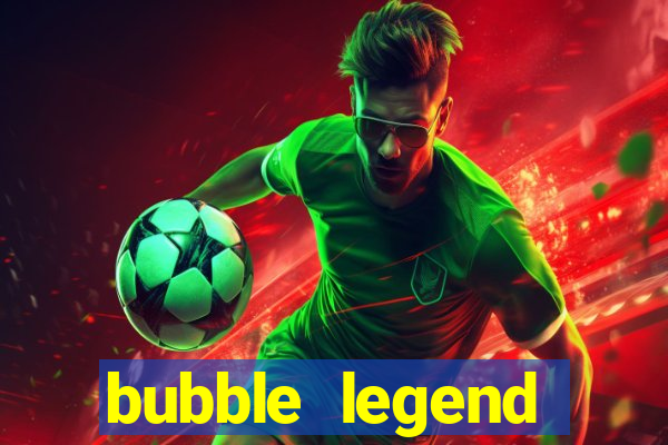 bubble legend ganhar dinheiro